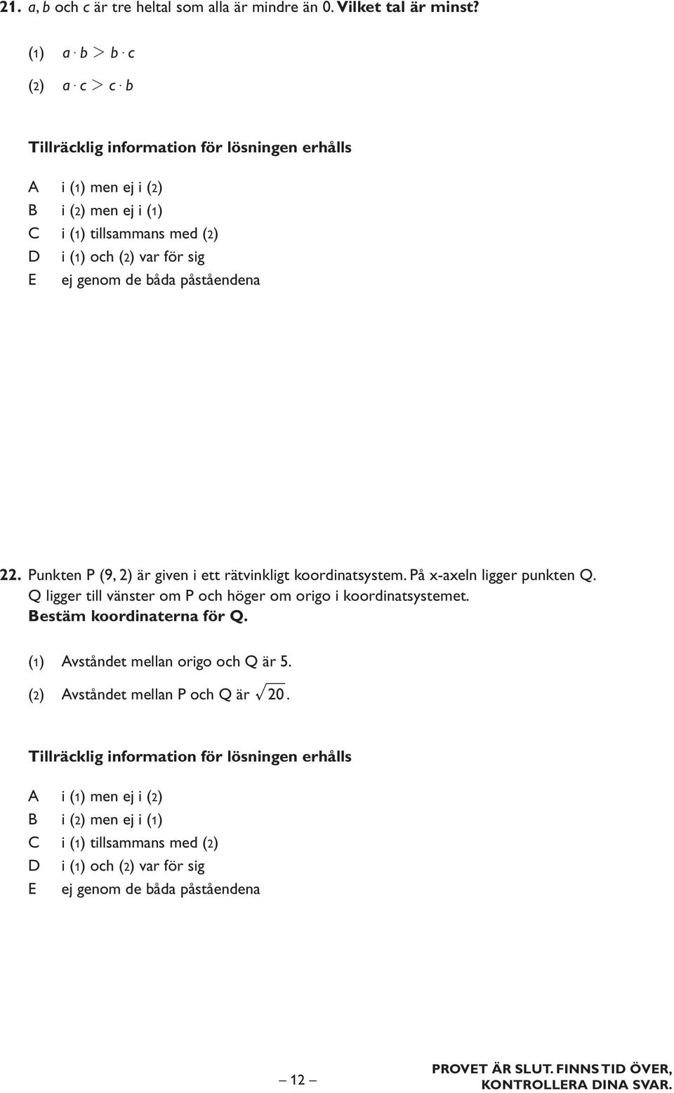 På x-axeln ligger punkten Q. Q ligger till vänster om P och höger om origo i koordinatsystemet.