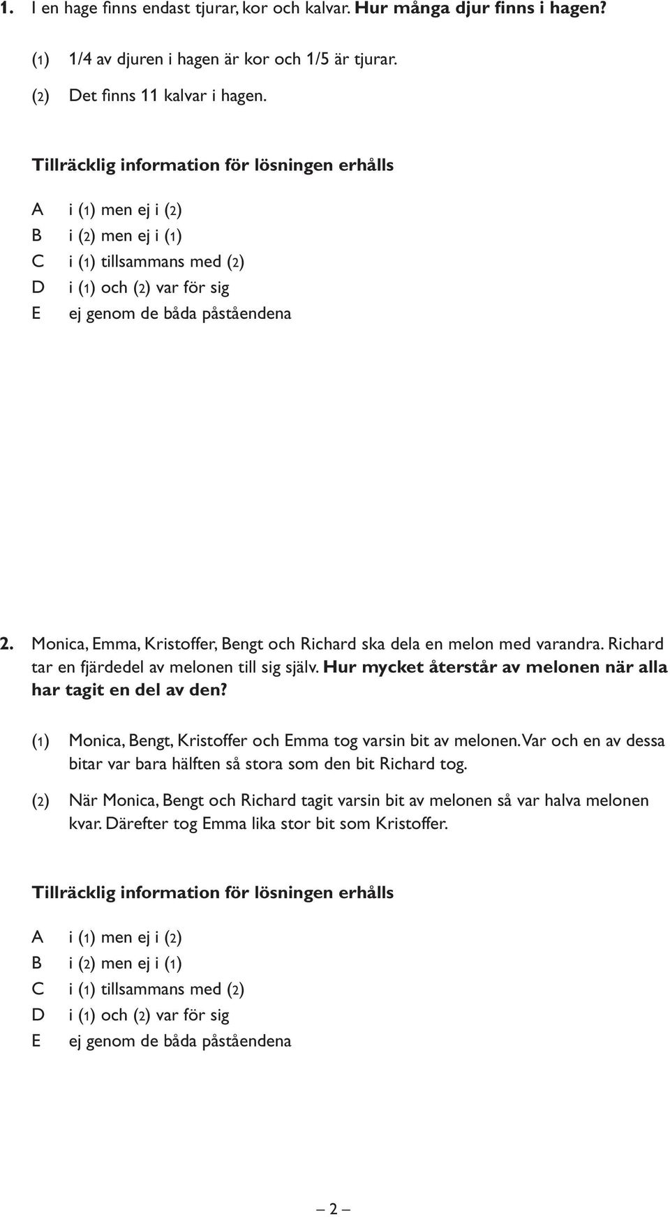 Richard tar en fjärdedel av melonen till sig själv. Hur mycket återstår av melonen när alla har tagit en del av den?