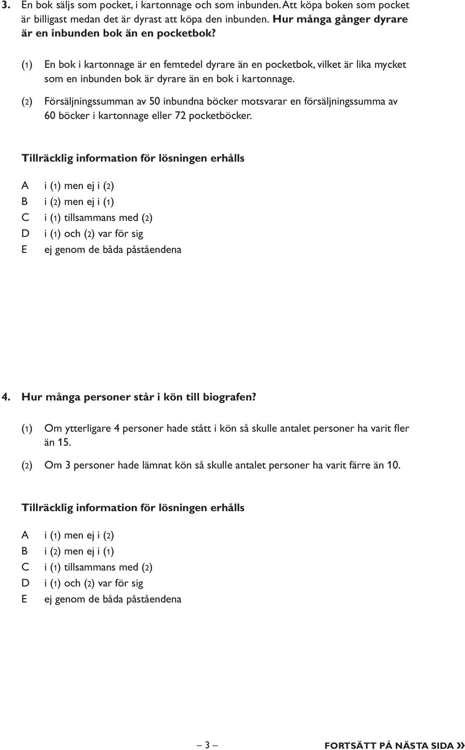 (1) En bok i kartonnage är en femtedel dyrare än en pocketbok, vilket är lika mycket som en inbunden bok är dyrare än en bok i kartonnage.