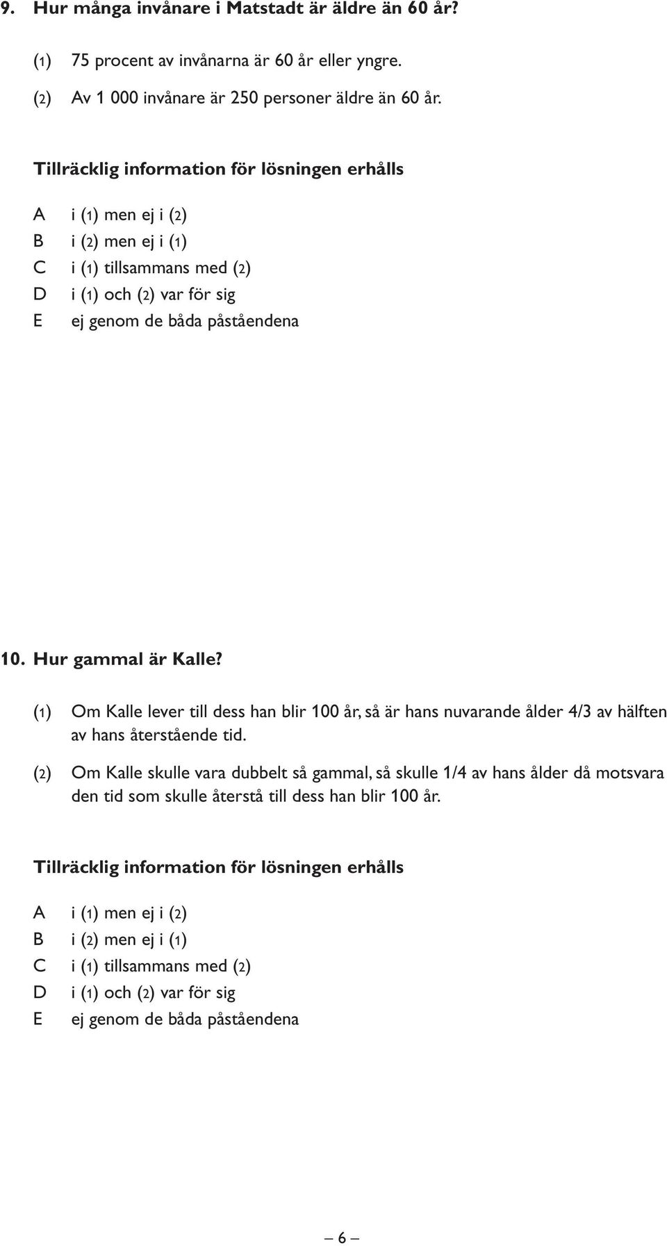 (1) Om Kalle lever till dess han blir 100 år, så är hans nuvarande ålder 4/3 av hälften av hans återstående