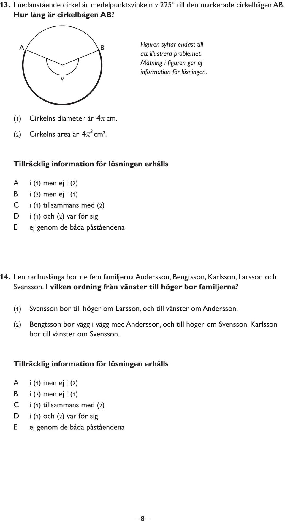 (2) Cirkelns area är 4r 3 cm 2. 14. I en radhuslänga bor de fem familjerna Andersson, Bengtsson, Karlsson, Larsson och Svensson.