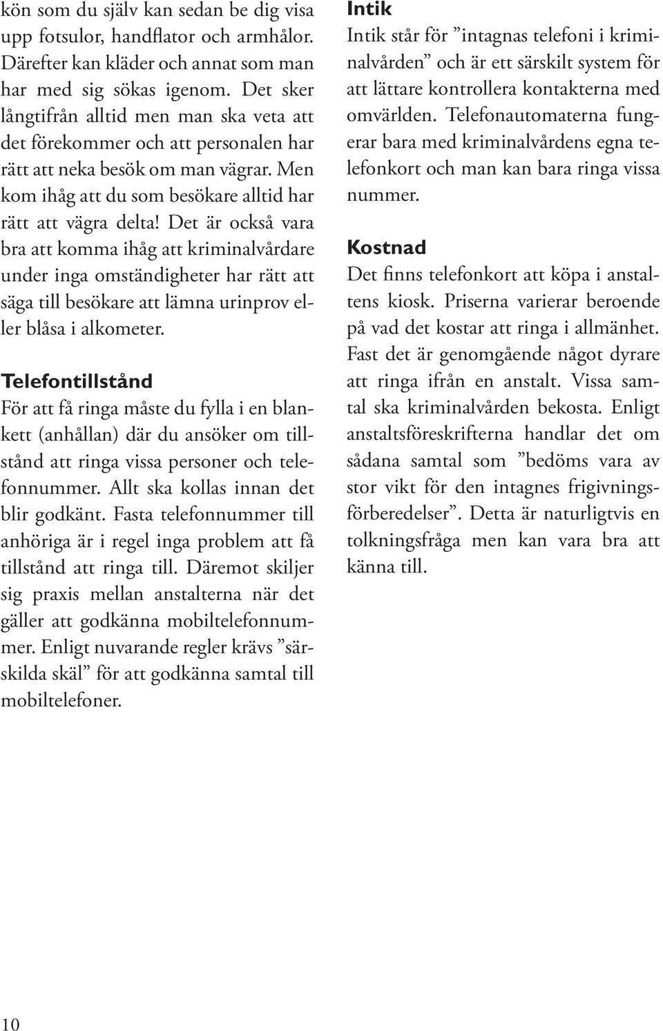 Det är också vara bra att komma ihåg att kriminalvårdare under inga omständigheter har rätt att säga till besökare att lämna urinprov eller blåsa i alkometer.