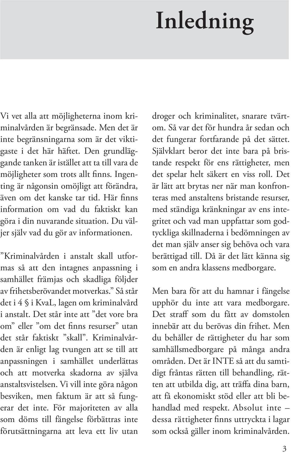 Här finns information om vad du faktiskt kan göra i din nuvarande situation. Du väljer själv vad du gör av informationen.