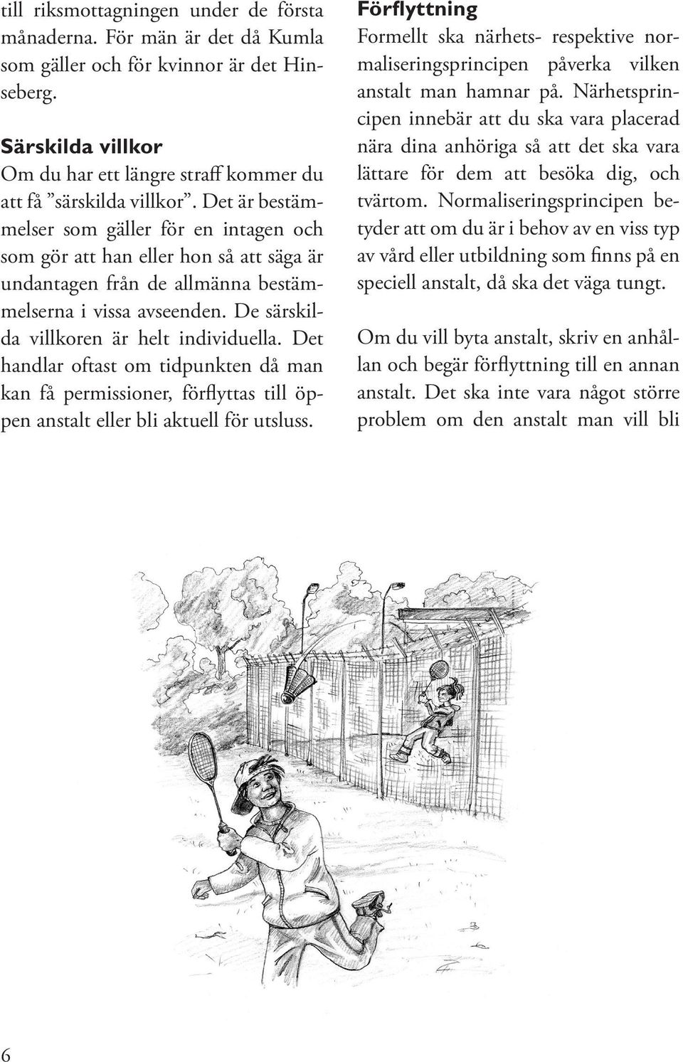 Det handlar oftast om tidpunkten då man kan få permissioner, förflyttas till öppen anstalt eller bli aktuell för utsluss.