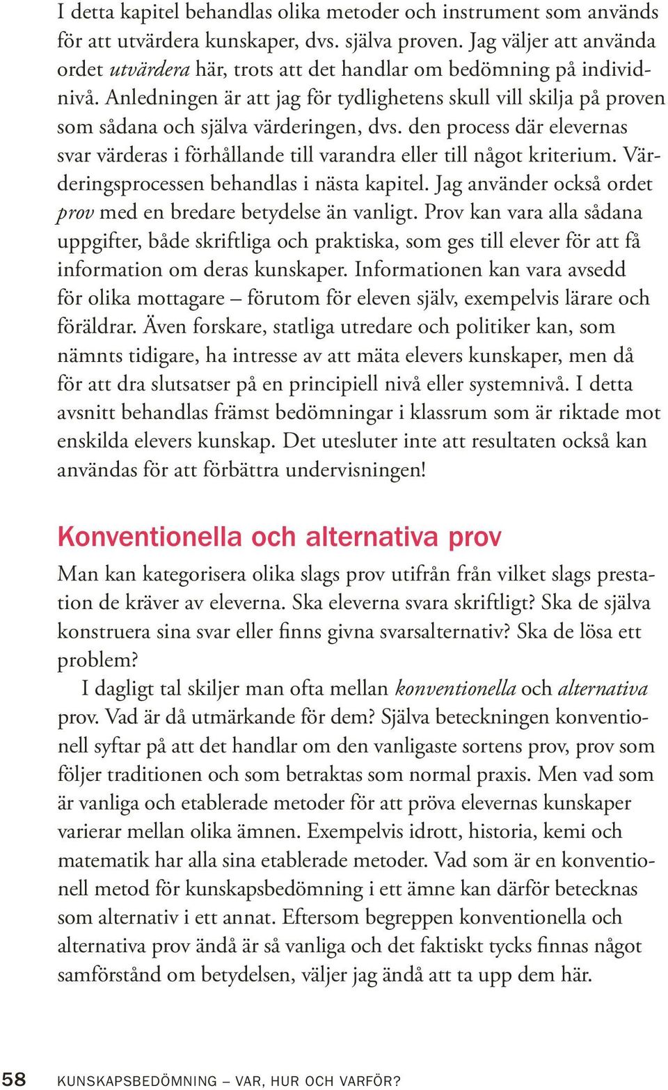 Anledningen är att jag för tydlighetens skull vill skilja på proven som sådana och själva värderingen, dvs.