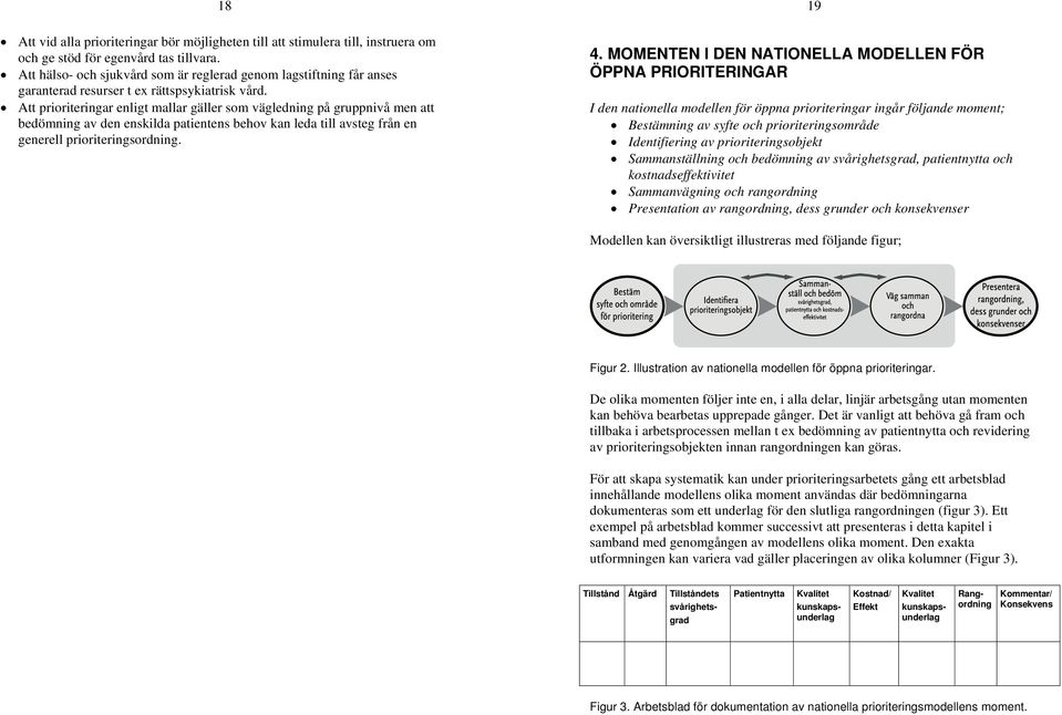 Att prioriteringar enligt mallar gäller som vägledning på gruppnivå men att bedömning av den enskilda patientens behov kan leda till avsteg från en generell prioriteringsordning. 4.