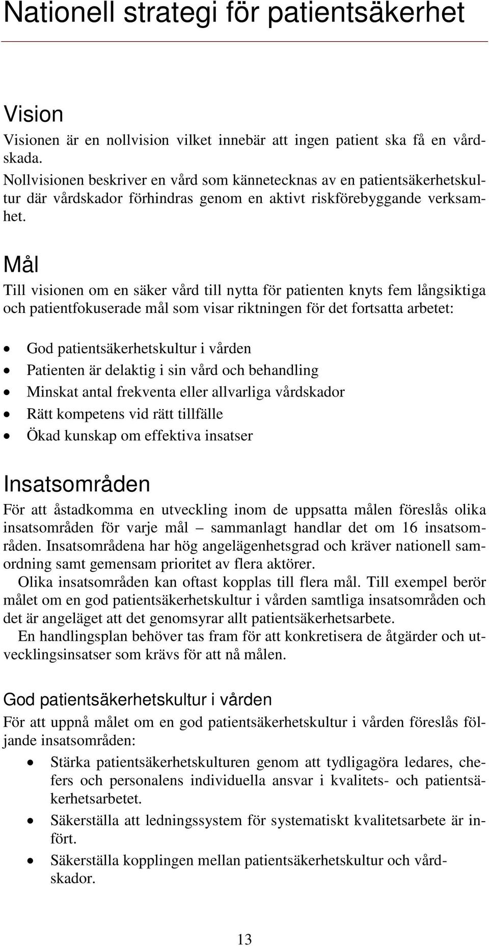 Mål Till visionen om en säker vård till nytta för patienten knyts fem långsiktiga och patientfokuserade mål som visar riktningen för det fortsatta arbetet: God patientsäkerhetskultur i vården