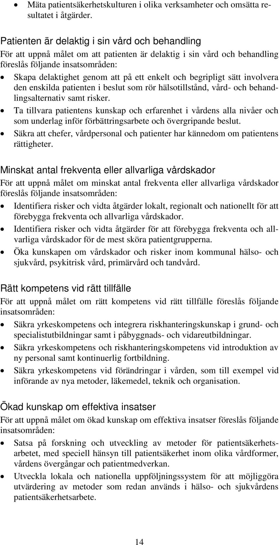 och begripligt sätt involvera den enskilda patienten i beslut som rör hälsotillstånd, vård- och behandlingsalternativ samt risker.