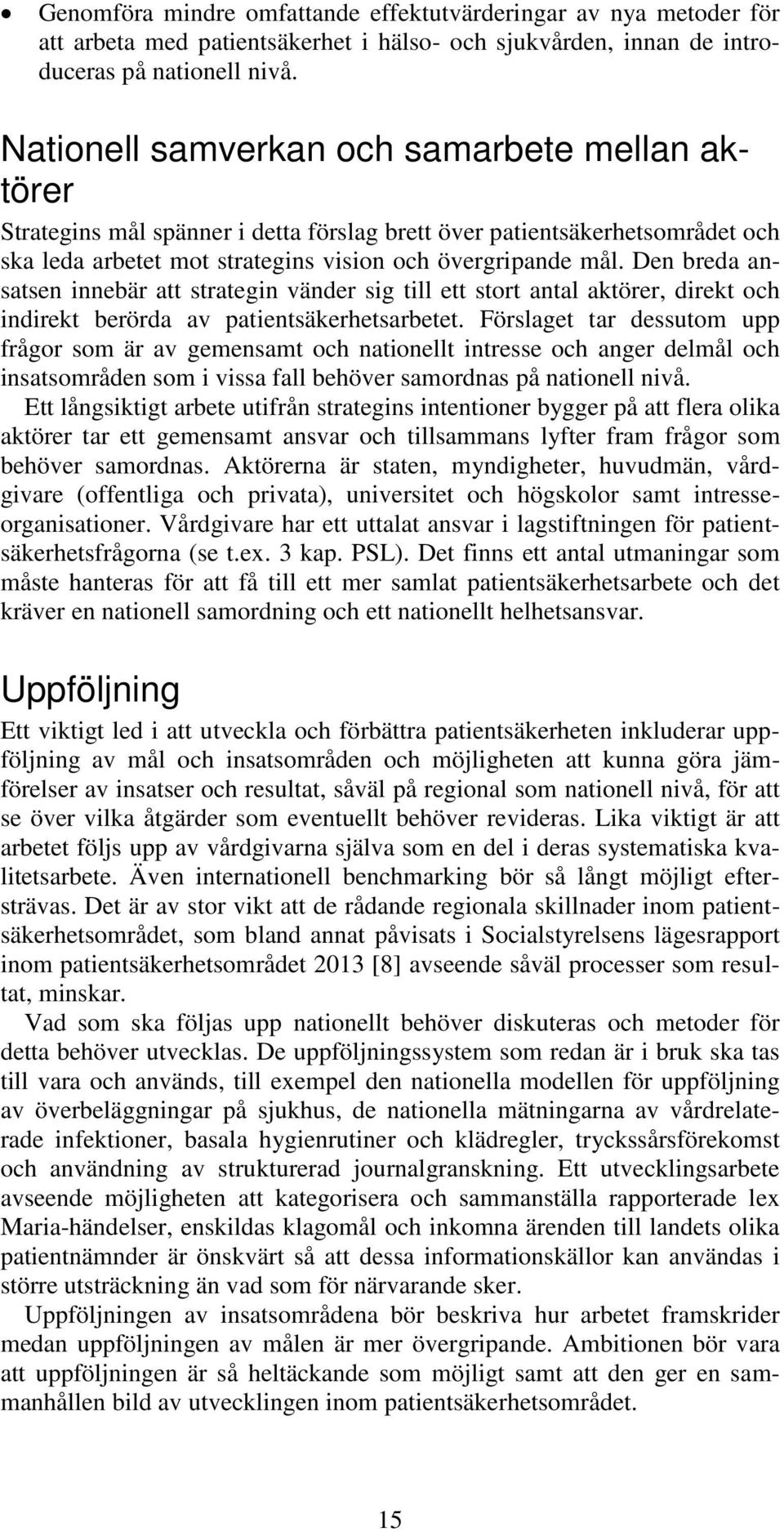 Den breda ansatsen innebär att strategin vänder sig till ett stort antal aktörer, direkt och indirekt berörda av patientsäkerhetsarbetet.