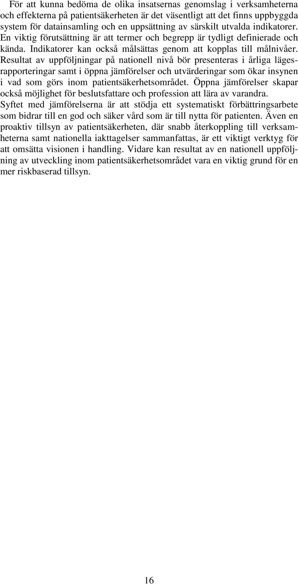 Resultat av uppföljningar på nationell nivå bör presenteras i årliga lägesrapporteringar samt i öppna jämförelser och utvärderingar som ökar insynen i vad som görs inom patientsäkerhetsområdet.