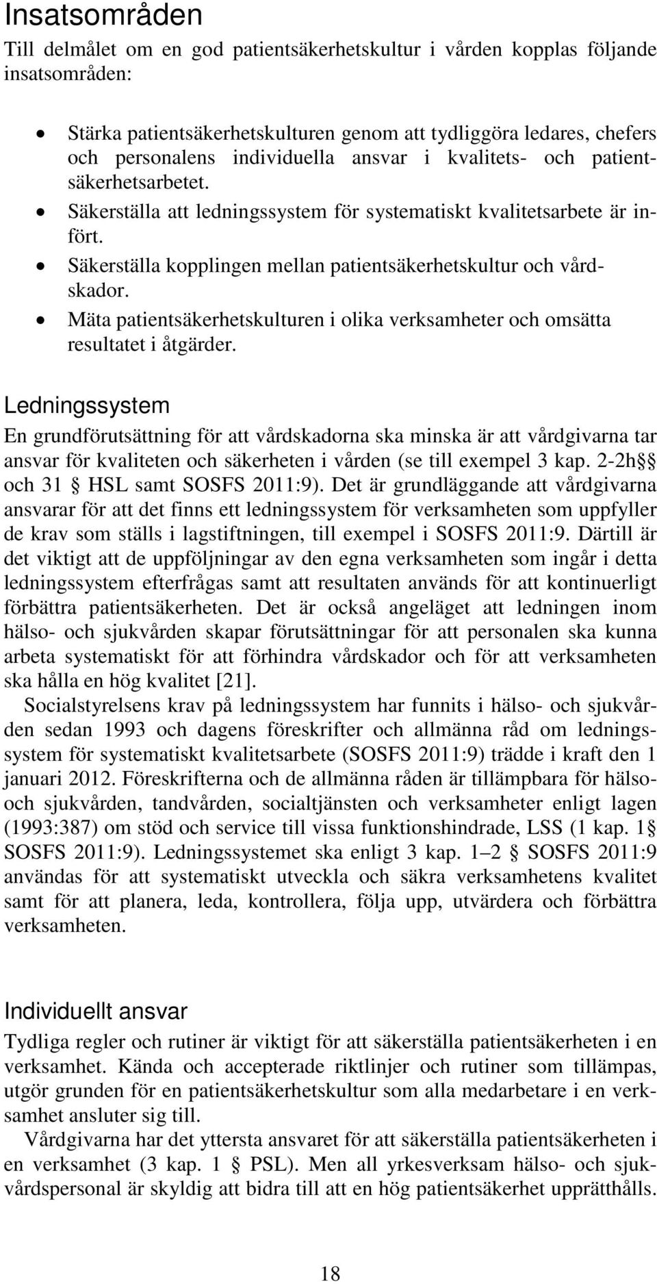 Säkerställa kopplingen mellan patientsäkerhetskultur och vårdskador. Mäta patientsäkerhetskulturen i olika verksamheter och omsätta resultatet i åtgärder.