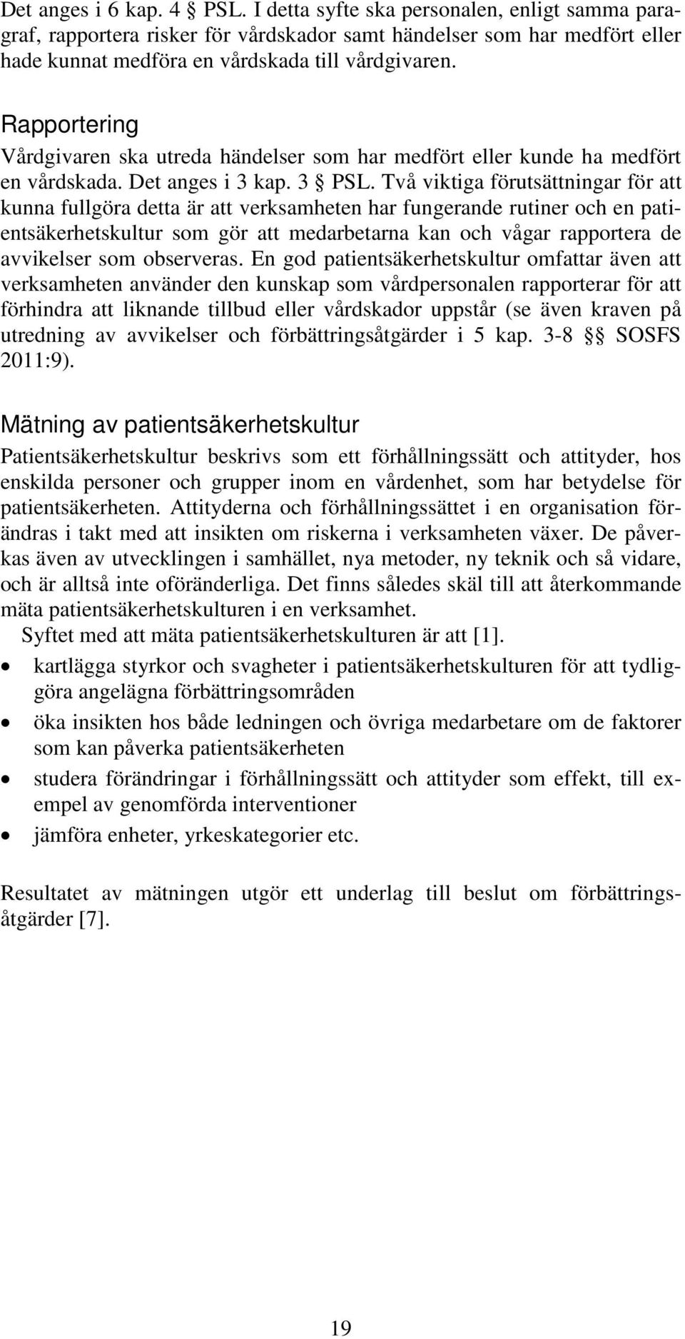 Två viktiga förutsättningar för att kunna fullgöra detta är att verksamheten har fungerande rutiner och en patientsäkerhetskultur som gör att medarbetarna kan och vågar rapportera de avvikelser som