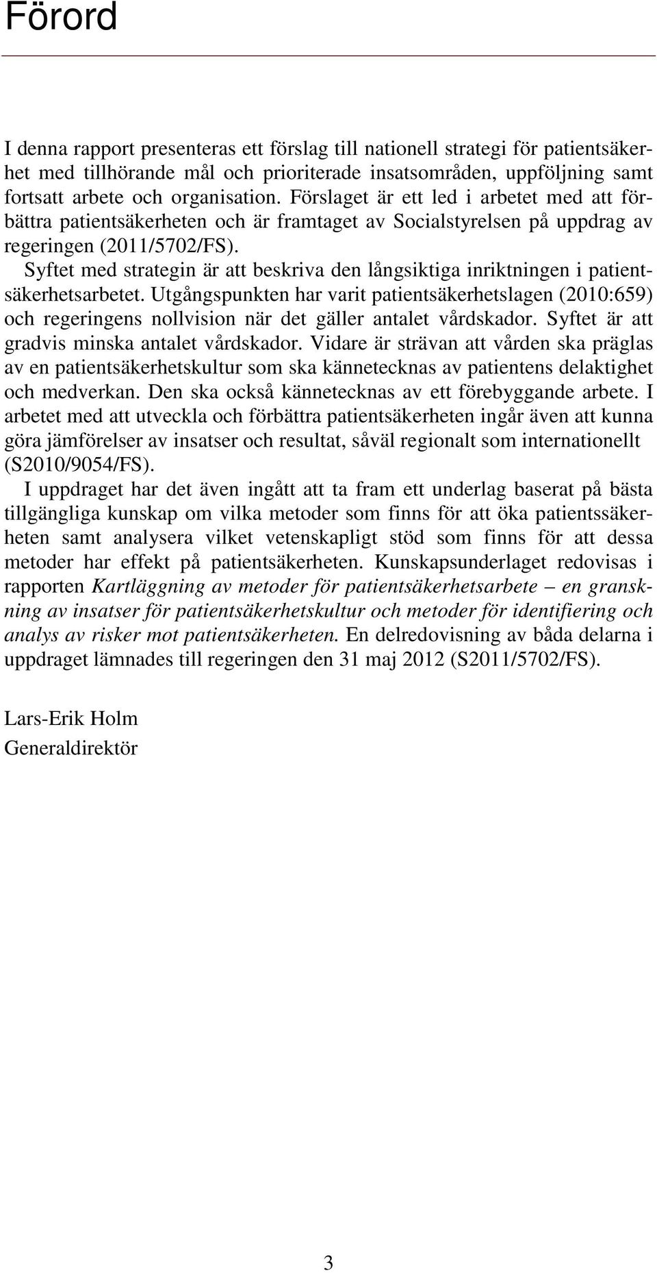 Syftet med strategin är att beskriva den långsiktiga inriktningen i patientsäkerhetsarbetet.