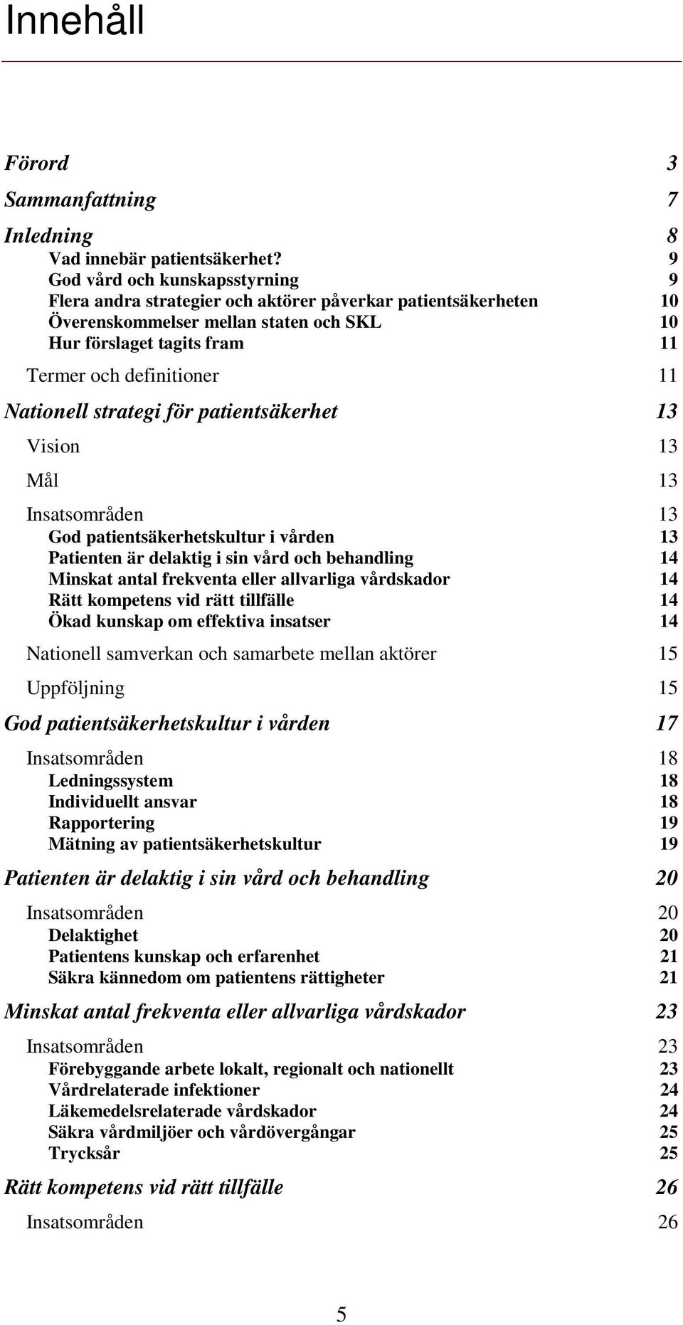 Nationell strategi för patientsäkerhet 13 Vision 13 Mål 13 Insatsområden 13 God patientsäkerhetskultur i vården 13 Patienten är delaktig i sin vård och behandling 14 Minskat antal frekventa eller