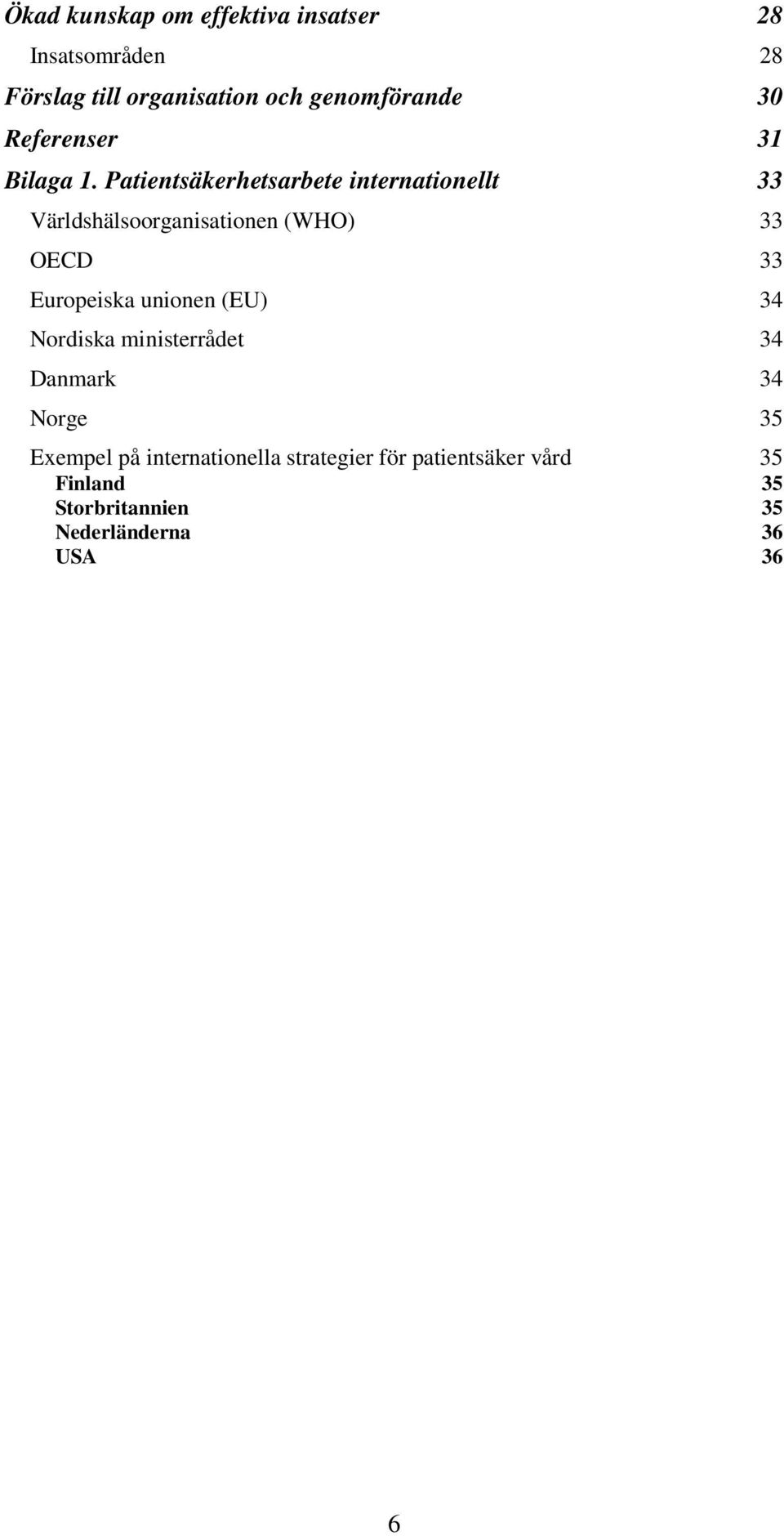 Patientsäkerhetsarbete internationellt 33 Världshälsoorganisationen (WHO) 33 OECD 33 Europeiska