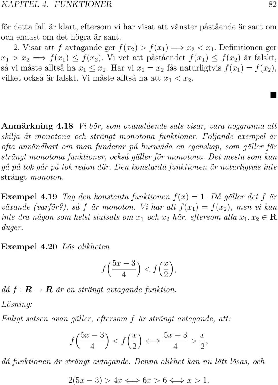 Vi måste alltså ha att x < x. Anmärkning 4.8 Vi bör, som ovanstående sats visar, vara noggranna att skilja åt monotona och strängt monotona funktioner.