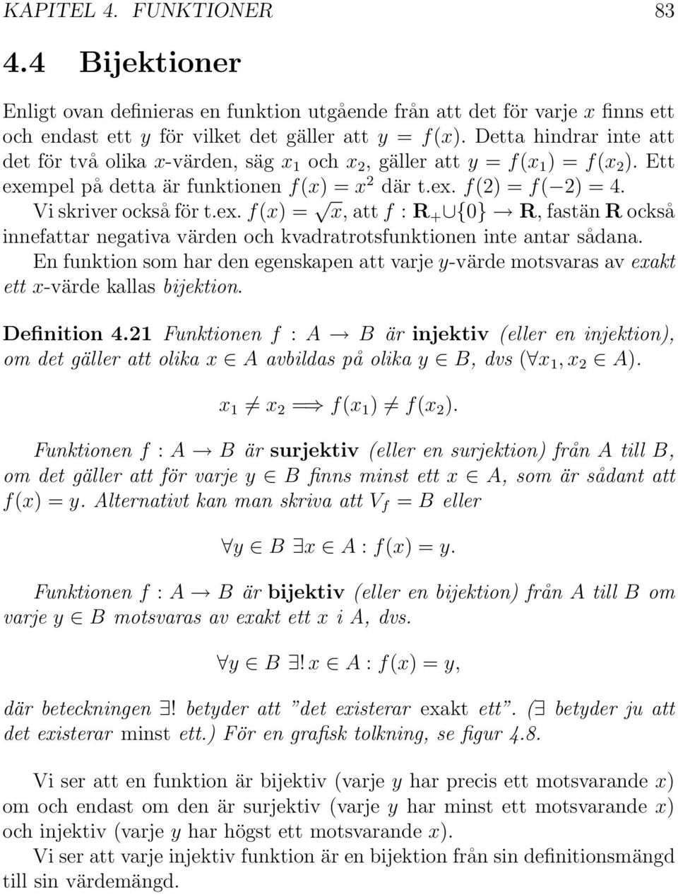 mpel på detta är funktionen f(x) = x där t.ex. f() = f( ) = 4. Vi skriver också för t.ex. f(x) = x, att f : R + {} R, fastän R också innefattar negativa värden och kvadratrotsfunktionen inte antar sådana.