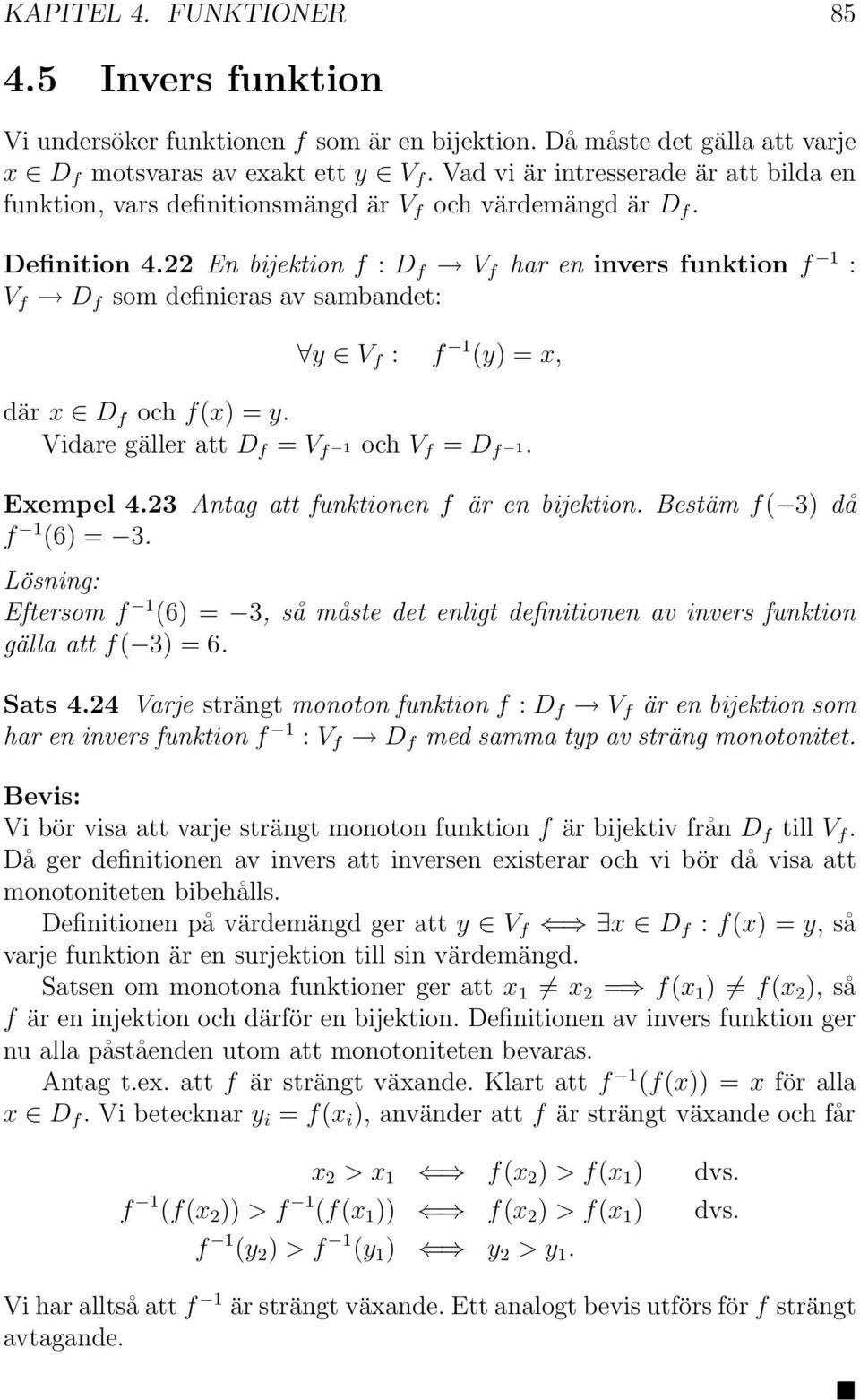 En bijektion f : D f V f har en invers funktion f : V f D f som definieras av sambandet: y V f : f (y) = x, där x D f och f(x) = y. Vidare gäller att D f = V f och V f = D f. Exempel 4.