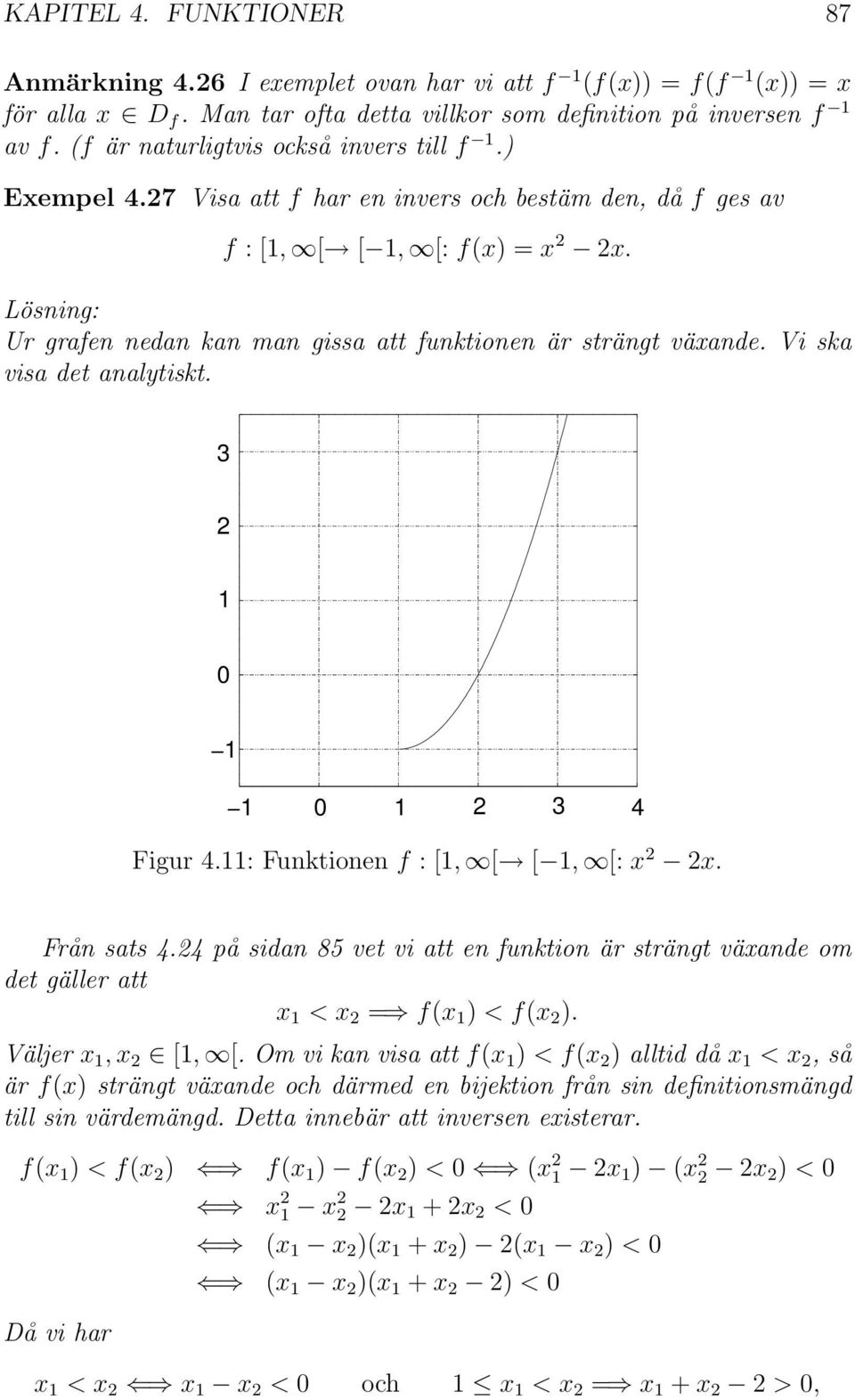 Vi ska visa det analytiskt. 4 Figur 4.: Funktionen f : [, [ [, [: x x. Från sats 4.4 på sidan 85 vet vi att en funktion är strängt växande om det gäller att x < x = f(x ) < f(x ). Väljer x, x [, [.