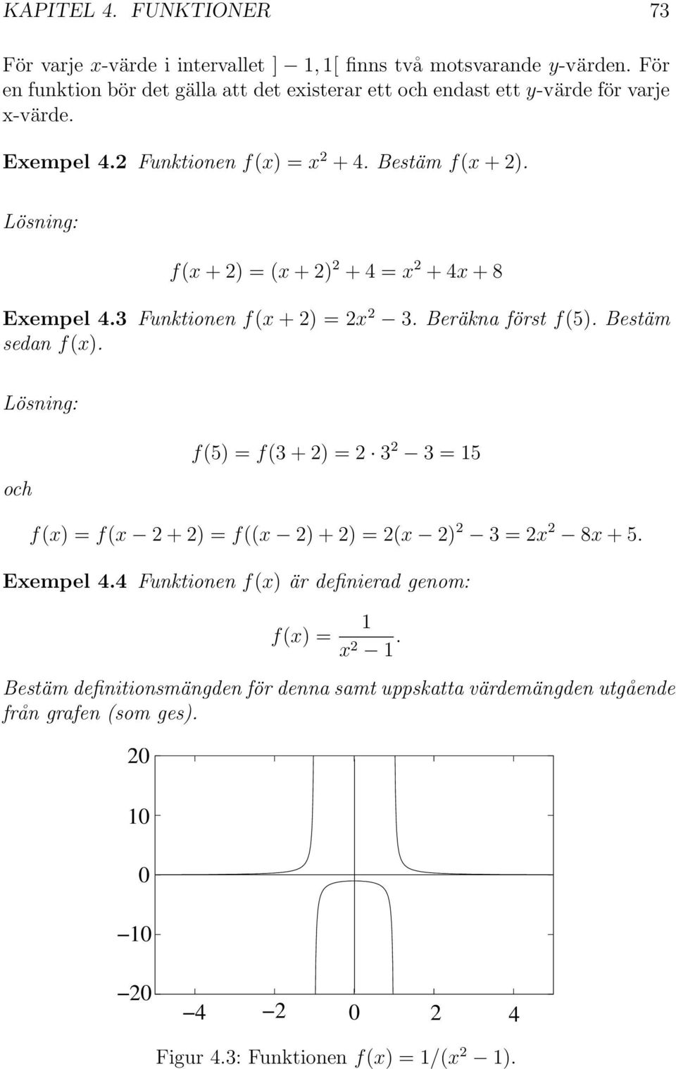 f(x + ) = (x + ) + 4 = x + 4x + 8 Exempel 4. Funktionen f(x + ) = x. Beräkna först f(5). Bestäm sedan f(x).