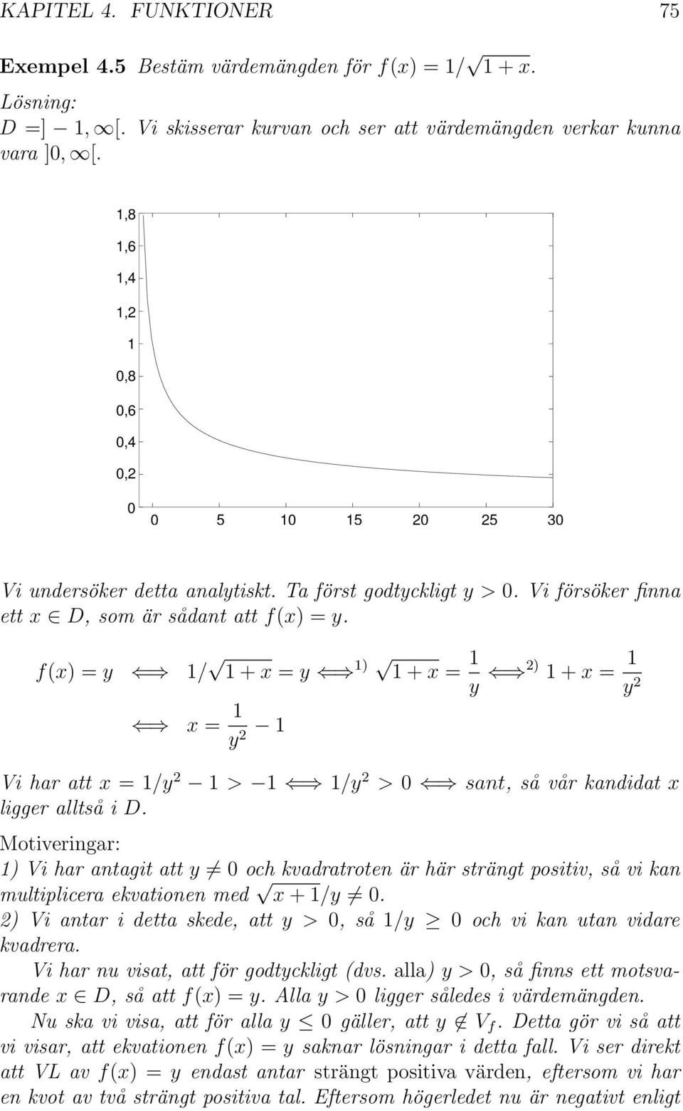 f(x) = y / + x = y ) + x = y ) + x = y x = y Vi har att x = /y > /y > sant, så vår kandidat x ligger alltså i D.