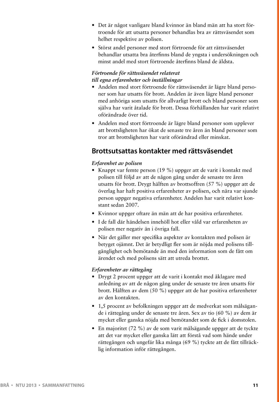 Förtroende för rättsväsendet relaterat till egna erfarenheter och inställningar Andelen med stort förtroende för rättsväsendet är lägre bland personer som har utsatts för brott.