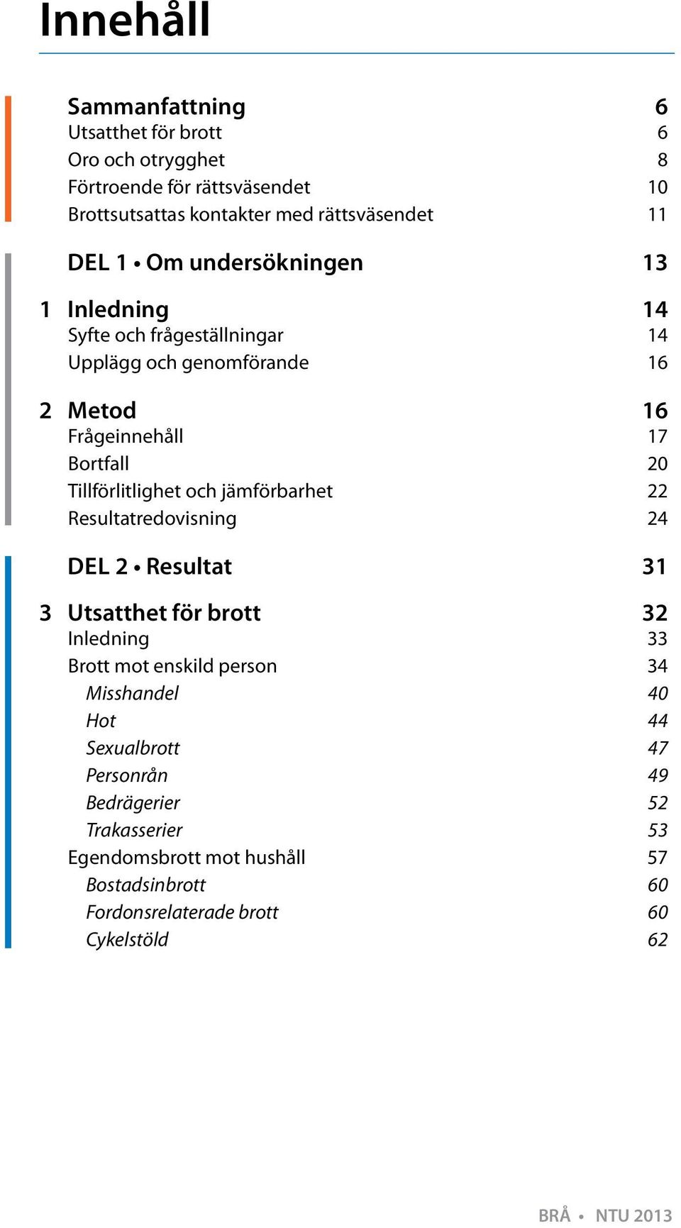 och jämförbarhet 22 Resultatredovisning 24 Del 2 Resultat 31 3 Utsatthet för brott 32 Inledning 33 Brott mot enskild person 34 Misshandel 40 Hot 44