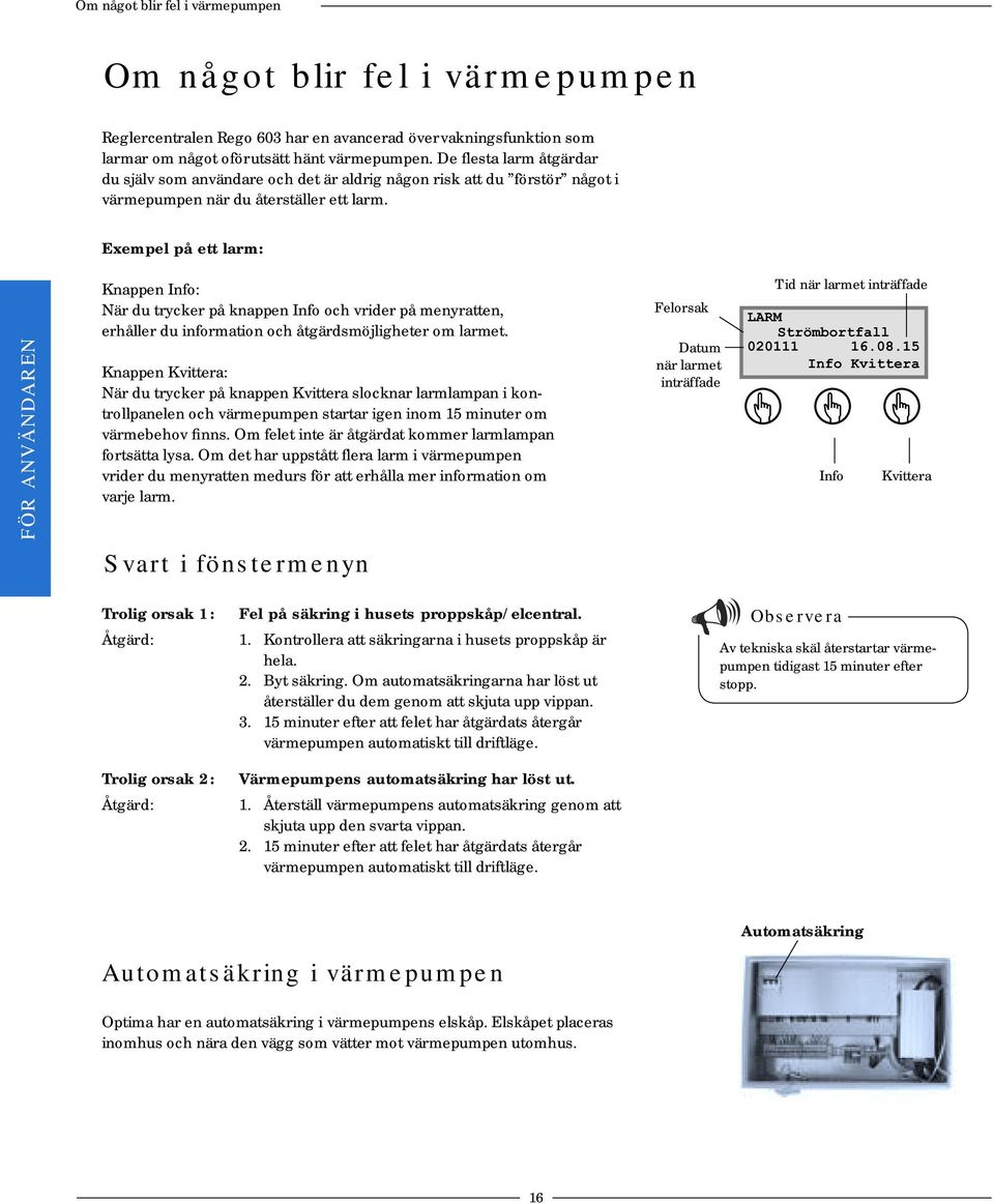 Exempel på ett larm: FÖR ANVÄNDAREN Knappen Info: När du trycker på knappen Info och vrider på menyratten, erhåller du information och åtgärdsmöjligheter om larmet.