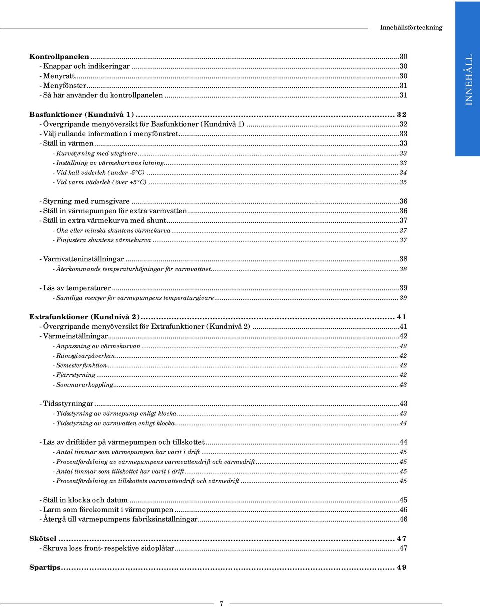 .. 33 - Inställning av värmekurvans lutning... 33 - Vid kall väderlek (under -5 C)... 34 - Vid varm väderlek (över +5 C)... 35 INNEHÅLL - Styrning med rumsgivare.