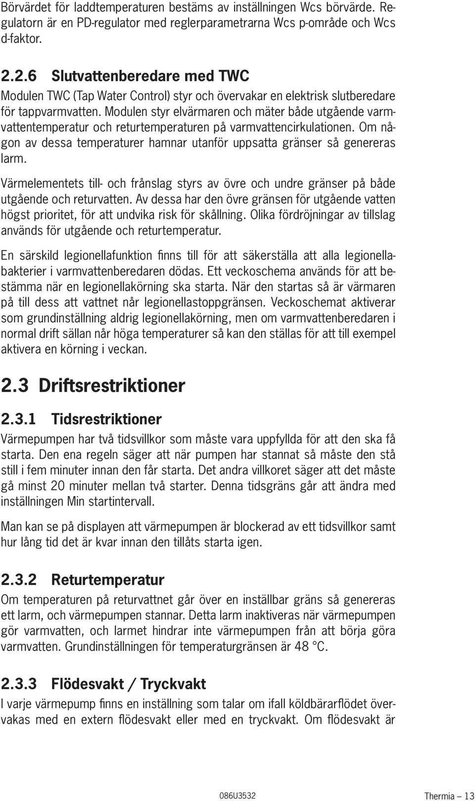 Modulen styr elvärmaren och mäter både utgående varmvattentemperatur och returtemperaturen på varmvattencirkulationen. Om någon av dessa temperaturer hamnar utanför uppsatta gränser så genereras larm.