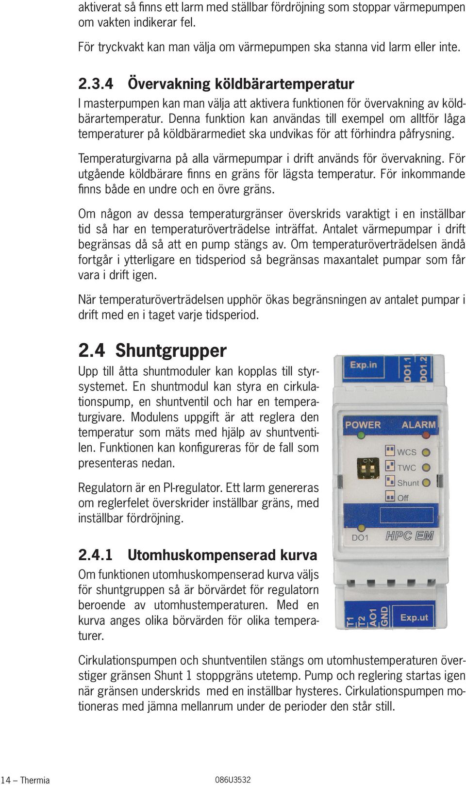 Denna funktion kan användas till exempel om alltför låga temperaturer på köldbärarmediet ska undvikas för att förhindra påfrysning.