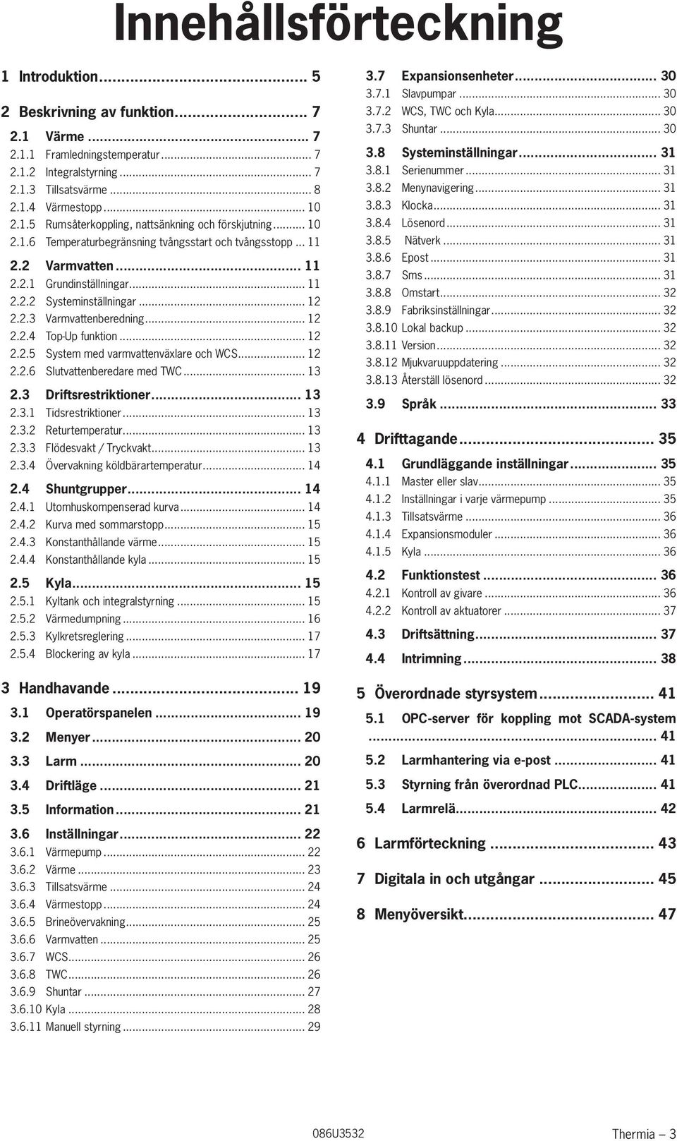 .. 12 2.2.3 Varmvattenberedning... 12 2.2.4 Top-Up funktion... 12 2.2.5 System med varmvattenväxlare och WCS... 12 2.2.6 Slutvattenberedare med TWC... 13 2.3 Driftsrestriktioner... 13 2.3.1 Tidsrestriktioner.