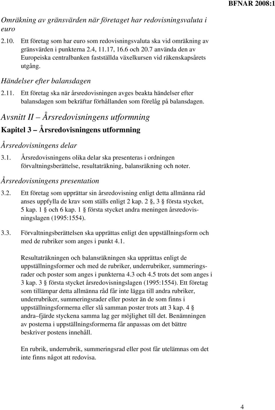 Ett företag ska när årsredovisningen avges beakta händelser efter balansdagen som bekräftar förhållanden som förelåg på balansdagen.