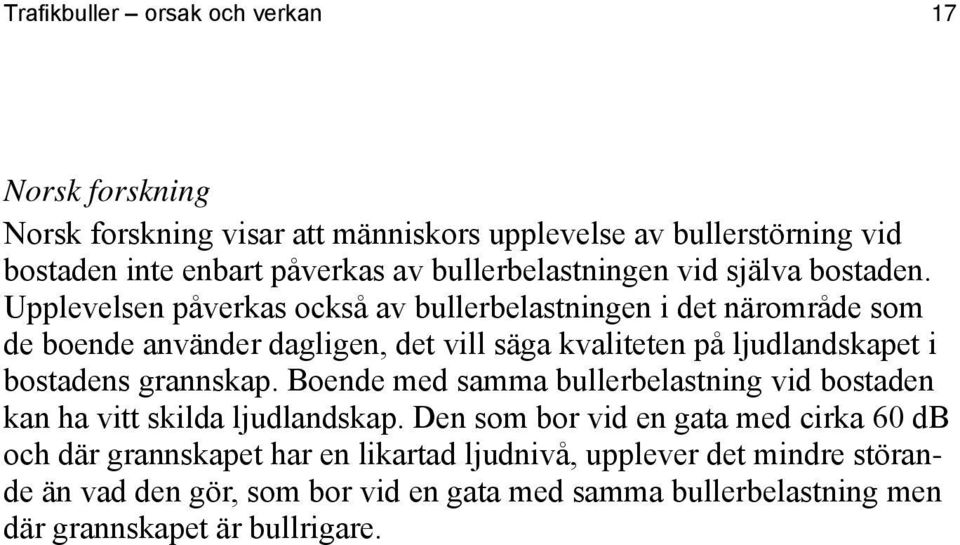 Upplevelsen påverkas också av bullerbelastningen i det närområde som de boende använder dagligen, det vill säga kvaliteten på ljudlandskapet i bostadens