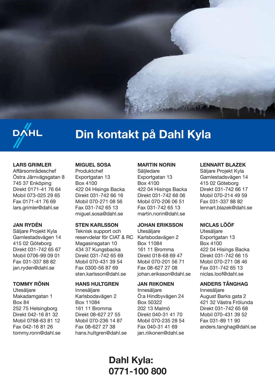 se MARTIN NORIN Säljledare Exportgatan 13 Box 4100 422 04 Hisings Backa Direkt 031-742 66 06 Mobil 070-206 06 51 Fax 031-742 65 13 martin.norin@dahl.