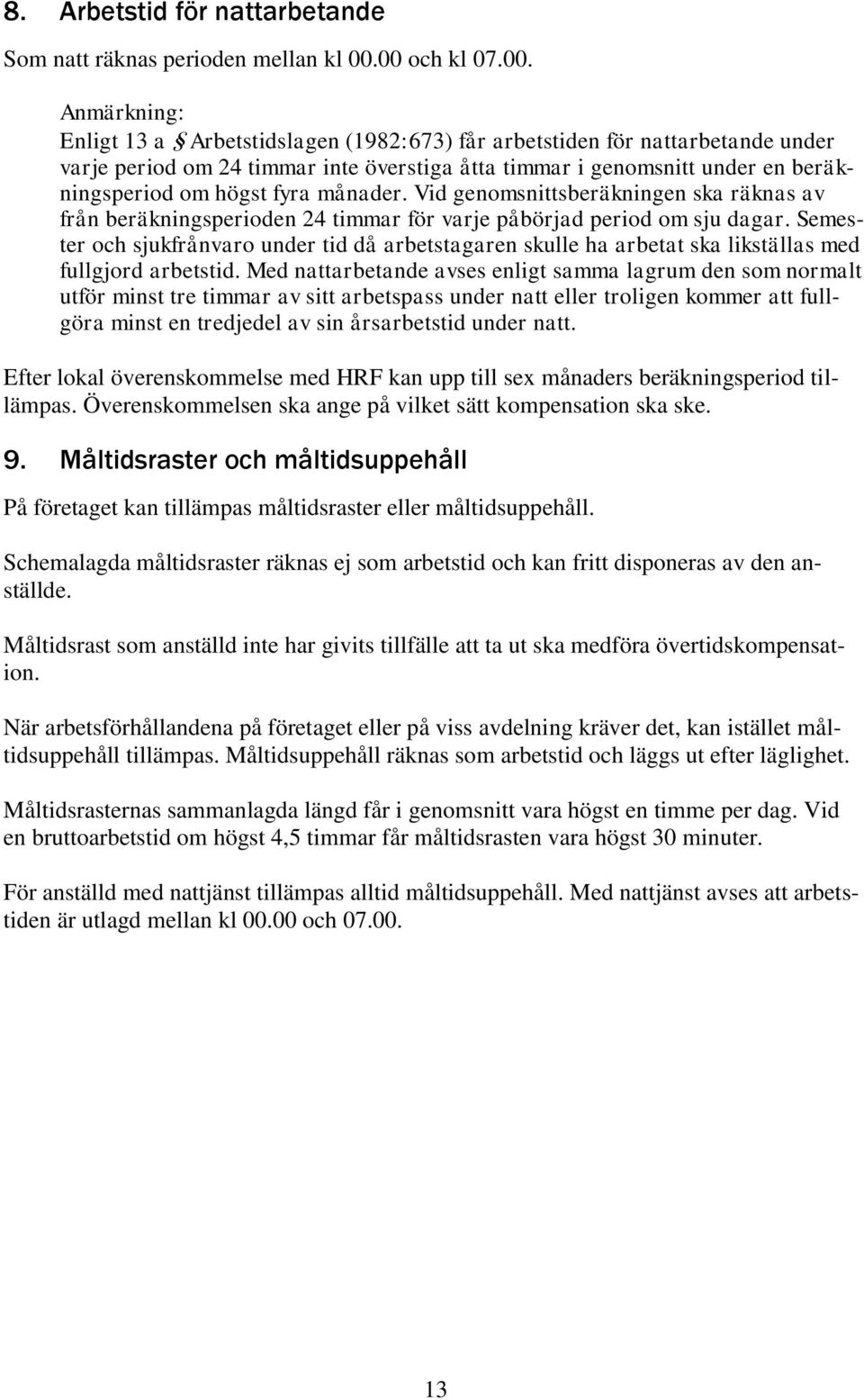 Vid genomsnittsberäkningen ska räknas av från beräkningsperioden 24 timmar för varje påbörjad period om sju dagar.