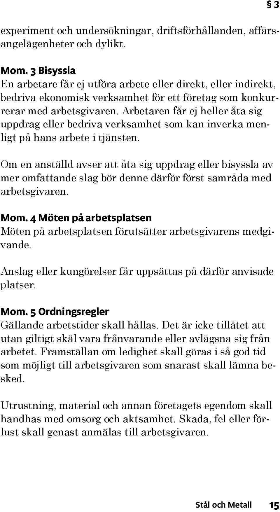 Arbetaren får ej heller åta sig uppdrag eller bedriva verksamhet som kan inverka menligt på hans arbete i tjänsten.