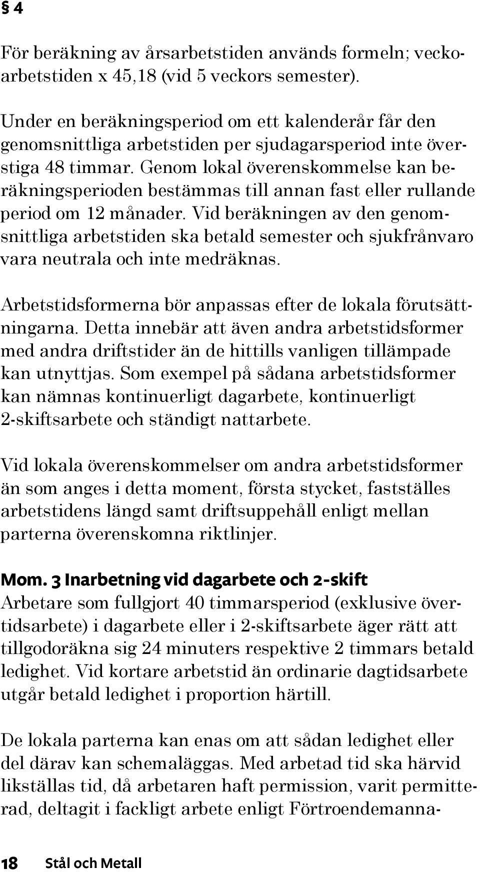 Genom lokal överenskommelse kan beräkningsperioden bestämmas till annan fast eller rullande period om 12 månader.