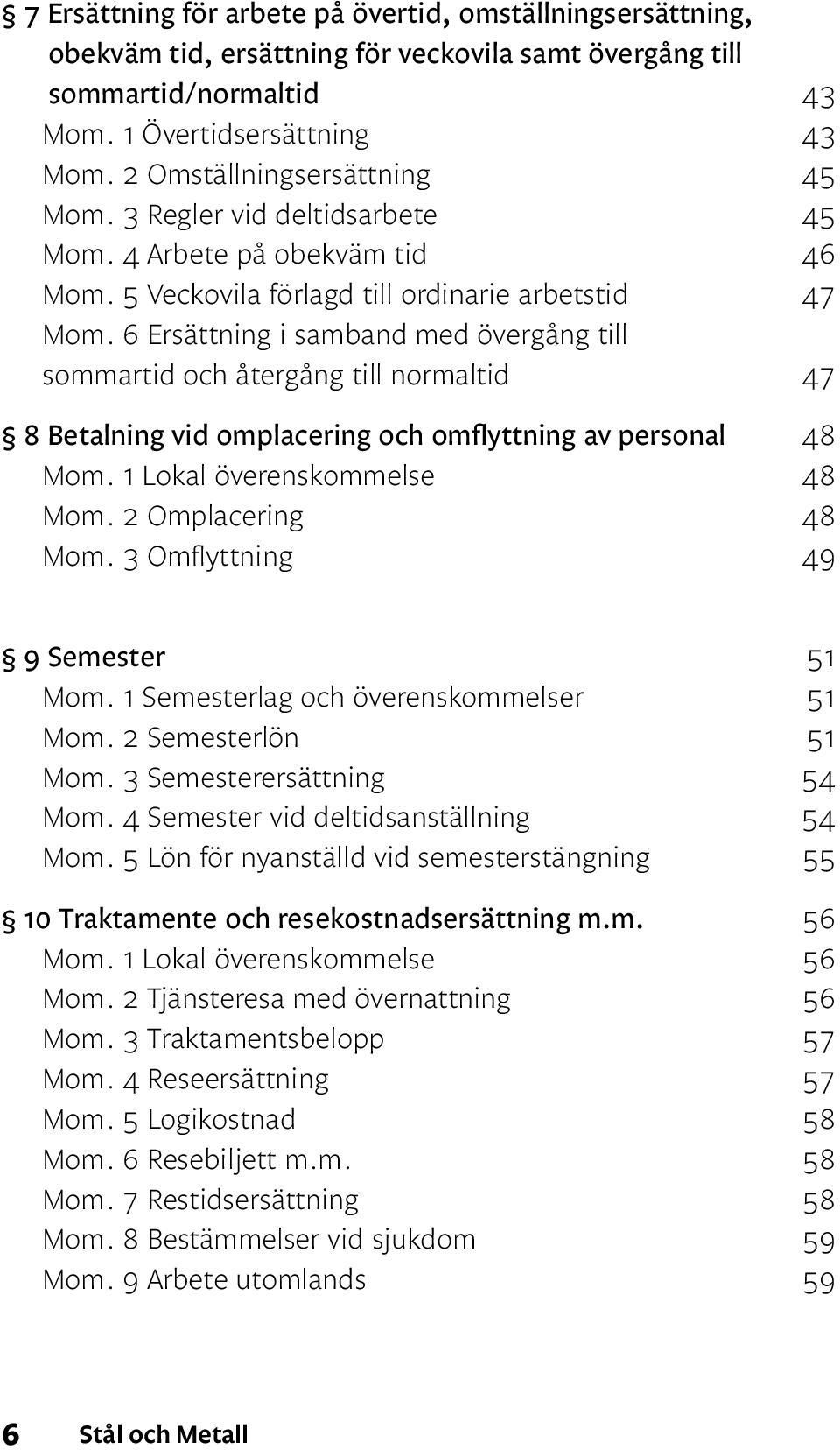 6 Ersättning i samband med övergång till sommartid och återgång till normaltid 47 8 Betalning vid omplacering och omflyttning av personal 48 Mom. 1 Lokal överenskommelse 48 Mom. 2 Omplacering 48 Mom.