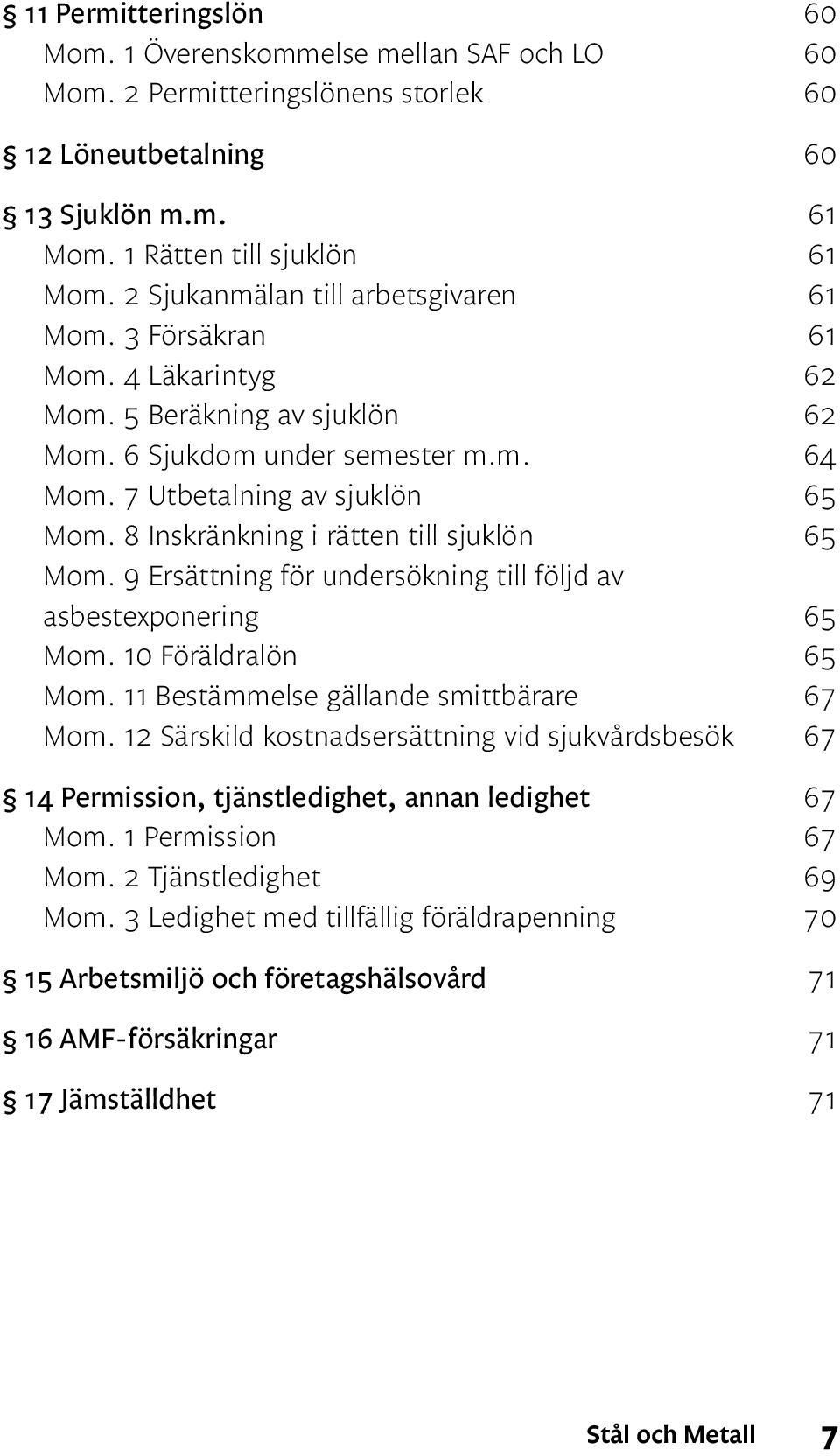 8 Inskränkning i rätten till sjuklön 65 Mom. 9 Ersättning för undersökning till följd av asbestexponering 65 Mom. 10 Föräldralön 65 Mom. 11 Bestämmelse gällande smittbärare 67 Mom.