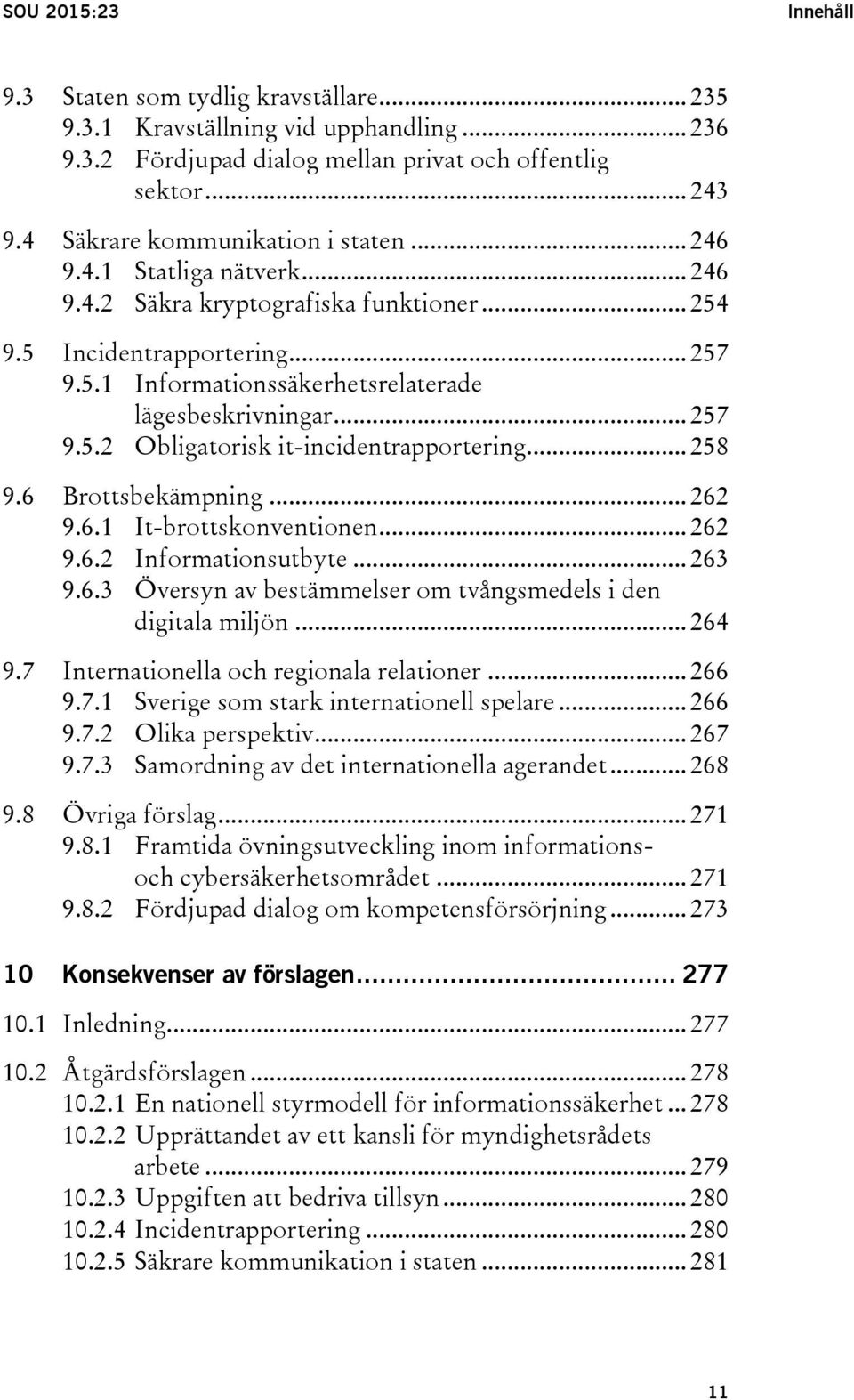 .. 257 9.5.2 Obligatorisk it-incidentrapportering... 258 9.6 Brottsbekämpning... 262 9.6.1 It-brottskonventionen... 262 9.6.2 Informationsutbyte... 263 9.6.3 Översyn av bestämmelser om tvångsmedels i den digitala miljön.