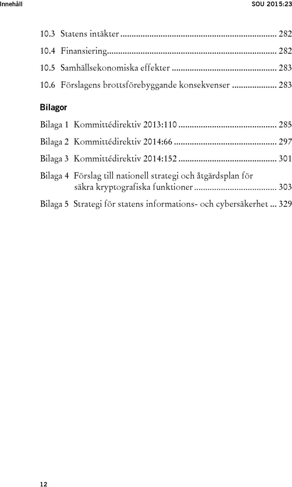 .. 285 Bilaga 2 Kommittédirektiv 2014:66... 297 Bilaga 3 Kommittédirektiv 2014:152.