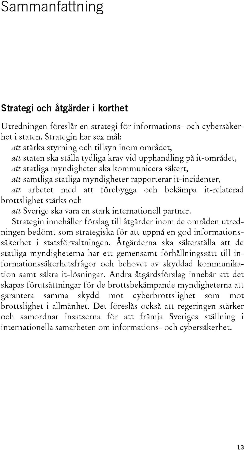 statliga myndigheter rapporterar it-incidenter, att arbetet med att förebygga och bekämpa it-relaterad brottslighet stärks och att Sverige ska vara en stark internationell partner.