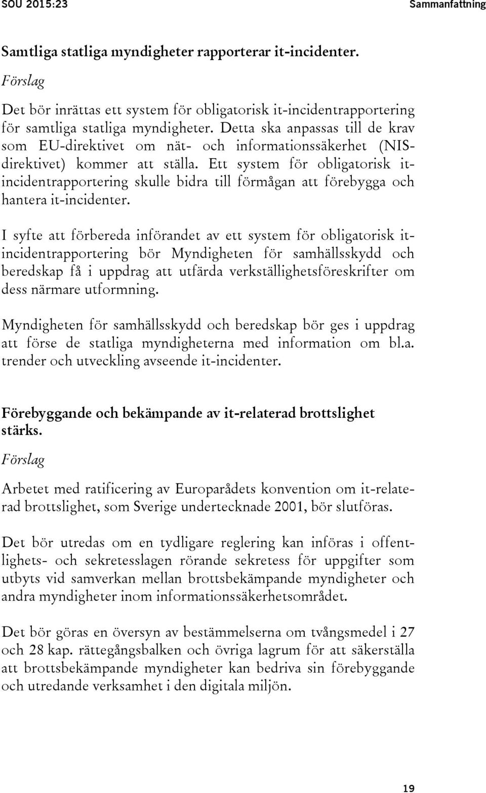 Ett system för obligatorisk itincidentrapportering skulle bidra till förmågan att förebygga och hantera it-incidenter.