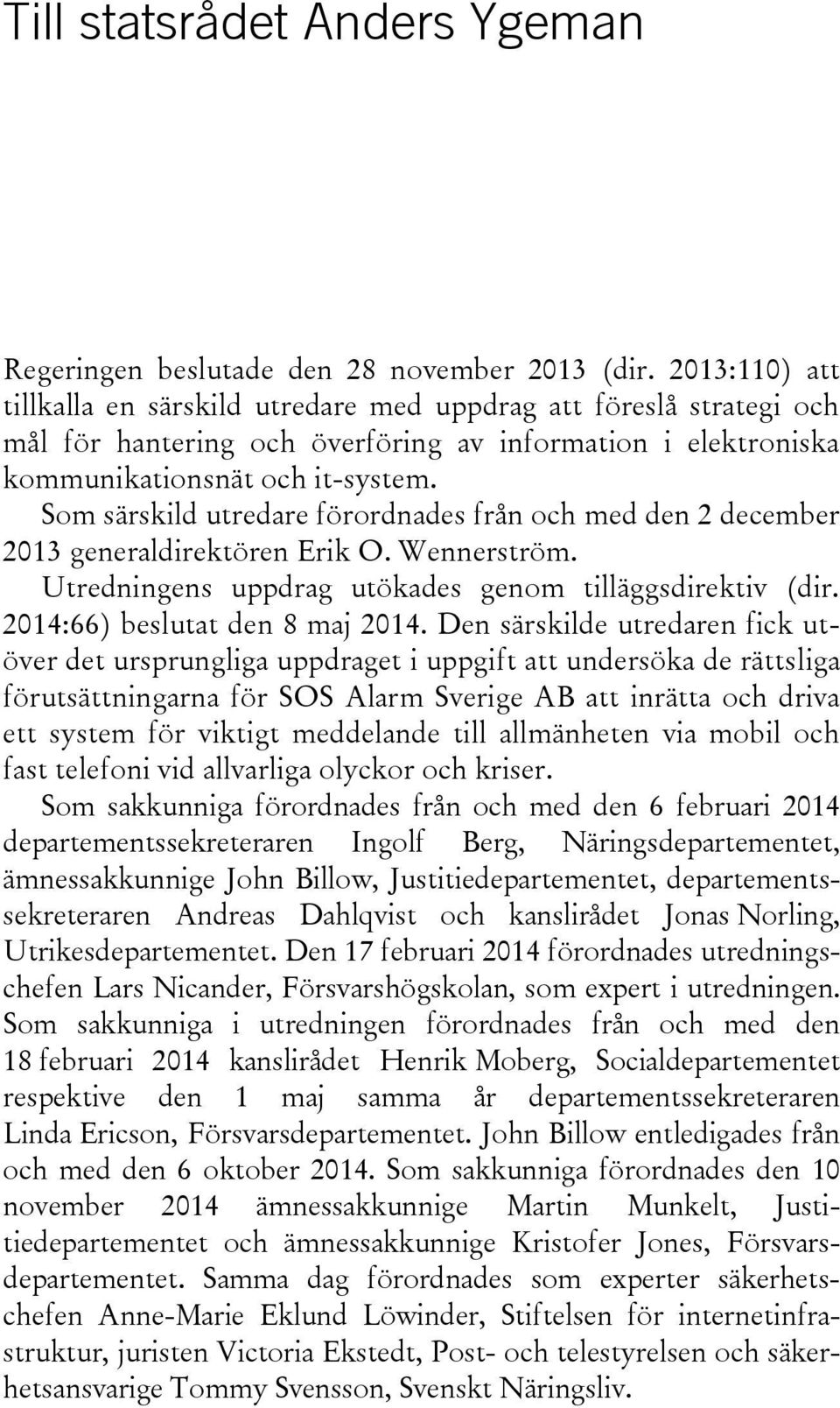 Som särskild utredare förordnades från och med den 2 december 2013 generaldirektören Erik O. Wennerström. Utredningens uppdrag utökades genom tilläggsdirektiv (dir. 2014:66) beslutat den 8 maj 2014.