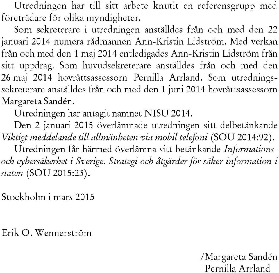 Med verkan från och med den 1 maj 2014 entledigades Ann-Kristin Lidström från sitt uppdrag. Som huvudsekreterare anställdes från och med den 26 maj 2014 hovrättsassessorn Pernilla Arrland.