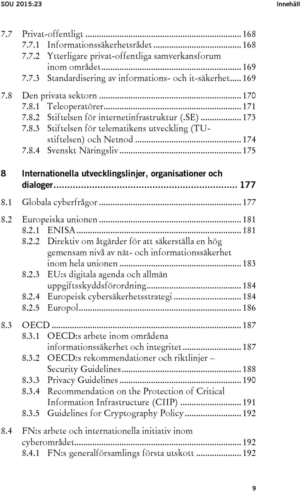 8.4 Svenskt Näringsliv... 175 8 Internationella utvecklingslinjer, organisationer och dialoger... 177 8.1 Globala cyberfrågor... 177 8.2 