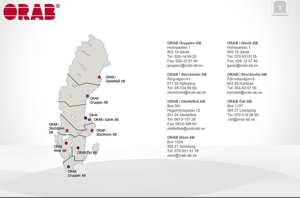 se ORAB i Stockholm AB ORAB i Stockholm AB Ringvägen 41 Fjärrviksvägen 6 611 35 Nyköping 653 50 Karlstad Tel: 08-724 90 90 Tel: 054-53 67 00 stockholm@orab-ab.se karlstad@orab-ab.