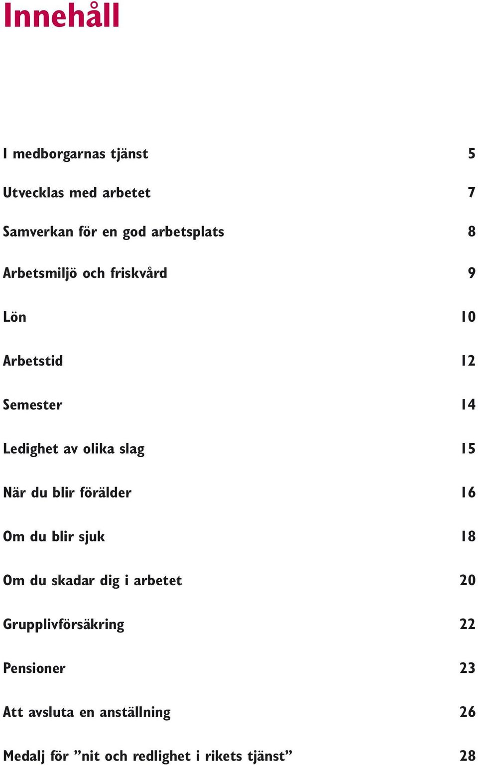 När du blir förälder 16 Om du blir sjuk 18 Om du skadar dig i arbetet 20