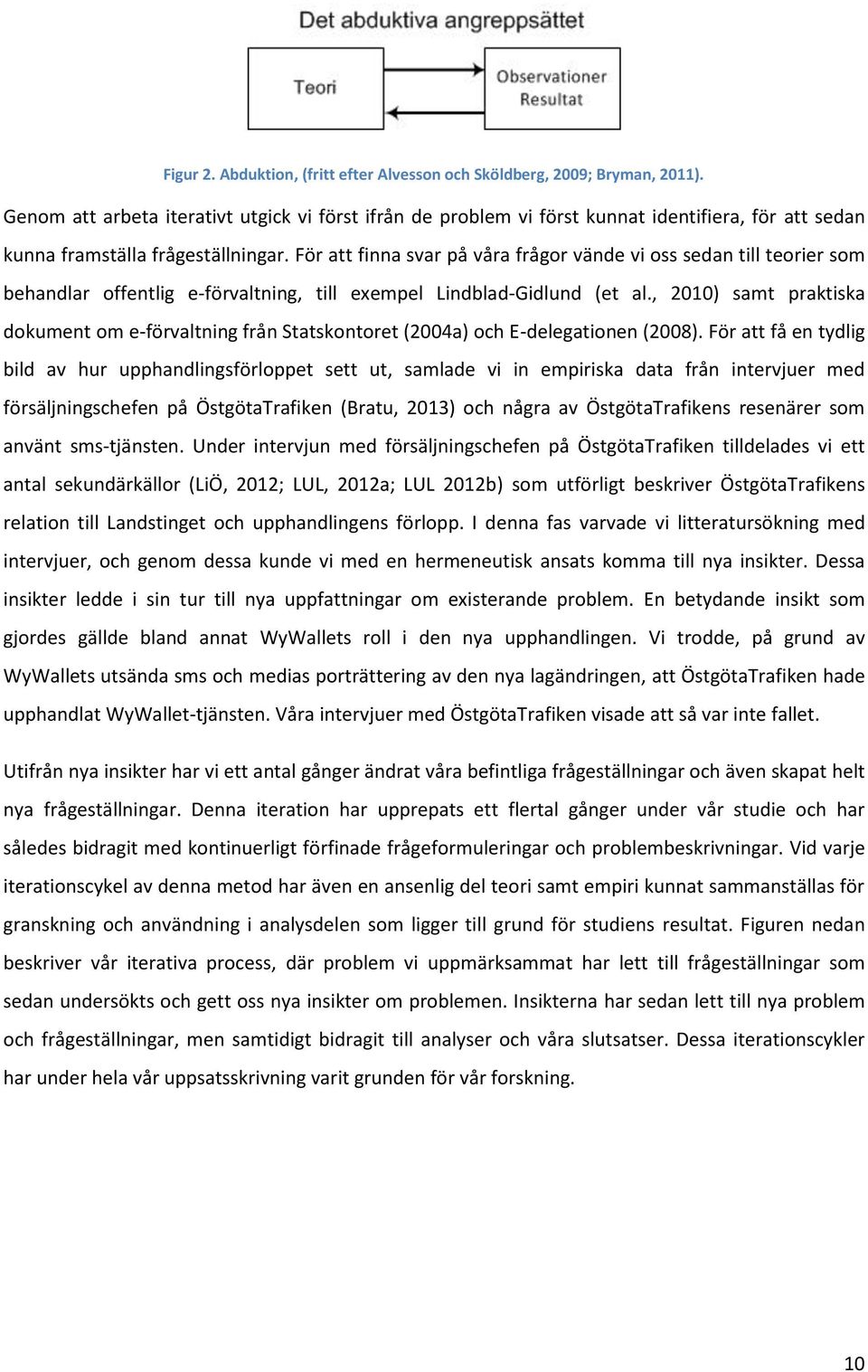 För att finna svar på våra frågor vände vi oss sedan till teorier som behandlar offentlig e-förvaltning, till exempel Lindblad-Gidlund (et al.